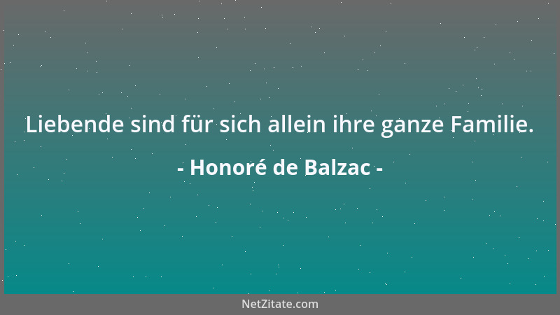 Honoré de Balzac - Liebende sind für sich allein ihre ganze Familie....