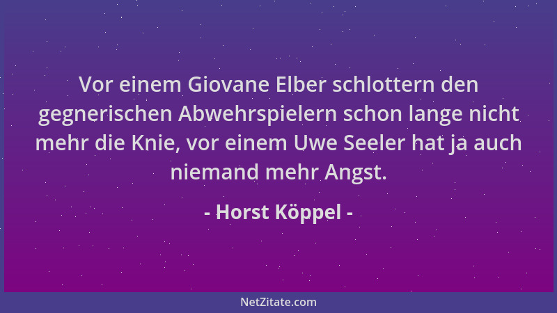 Horst Köppel - Vor einem Giovane Elber schlottern den gegnerischen Abwehrspielern schon lange nicht mehr die Knie, vor eine...