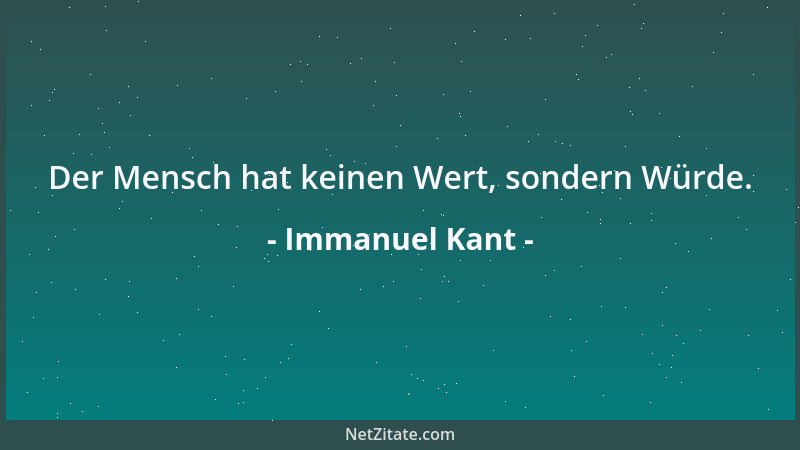 Immanuel Kant - Der Mensch hat keinen Wert, sondern Würde....