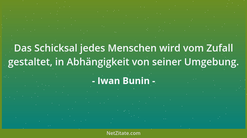 Iwan Bunin - Das Schicksal jedes Menschen wird vom Zufall gestaltet, in Abhängigkeit von seiner Umgebung....