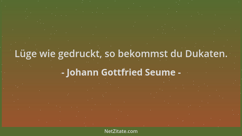 Johann Gottfried Seume - Lüge wie gedruckt, so bekommst du Dukaten....