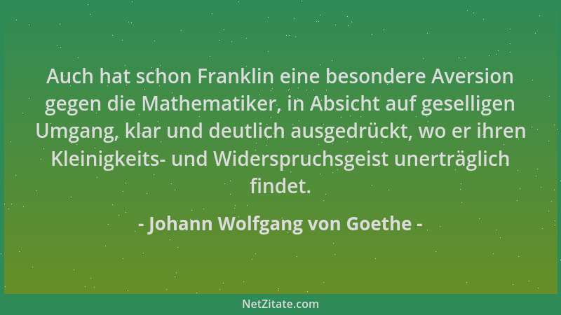 Johann Wolfgang von Goethe - Auch hat schon Franklin eine besondere Aversion gegen die Mathematiker, in Absicht auf geselli...