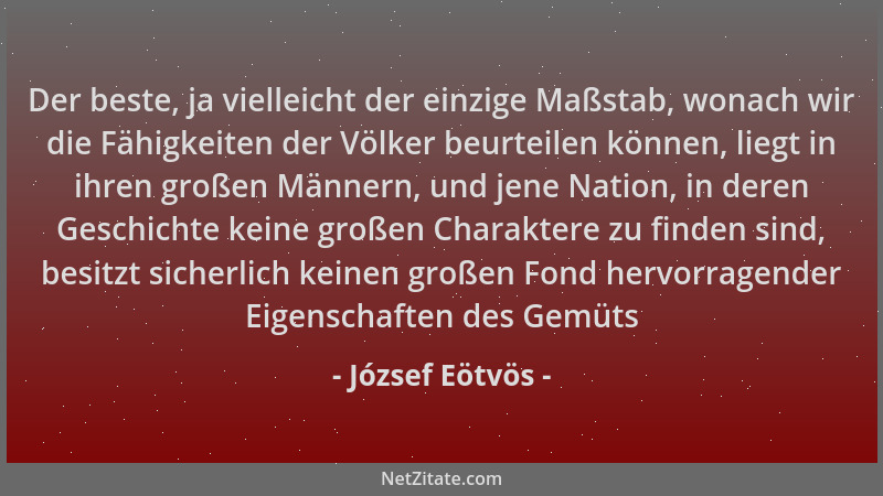 József Eötvös - Der beste, ja vielleicht der einzige Maßstab, wonach wir die Fähigkeiten der Völker beurteilen können, lieg...
