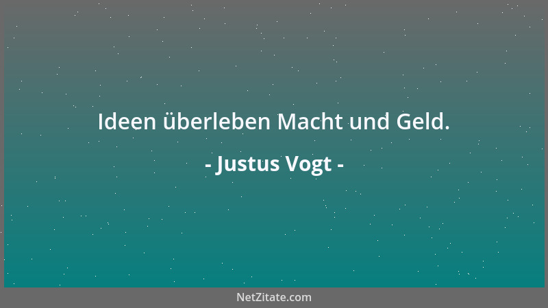 Justus Vogt - Ideen überleben Macht und Geld....