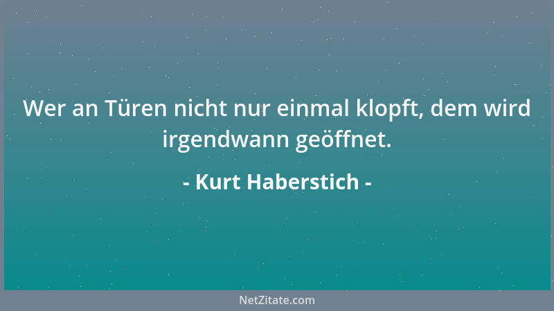 Kurt Haberstich - Wer an Türen nicht nur einmal klopft, dem wird irgendwann geöffnet....