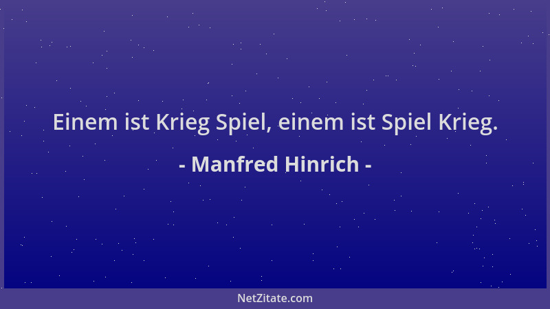 Manfred Hinrich - Einem ist Krieg Spiel, einem ist Spiel Krieg....