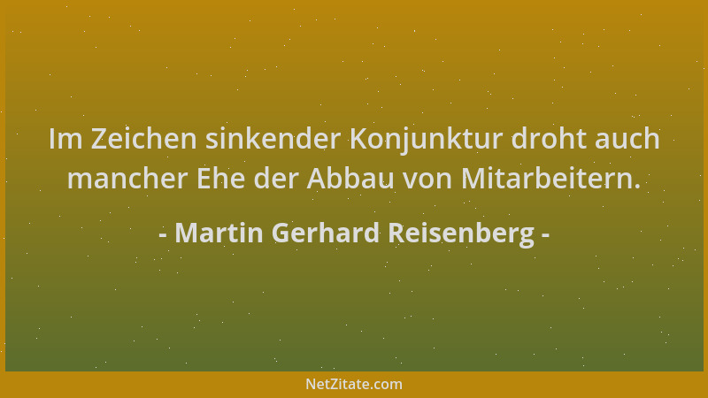 Martin Gerhard Reisenberg - Im Zeichen sinkender Konjunktur droht auch mancher Ehe der Abbau von Mitarbeitern....