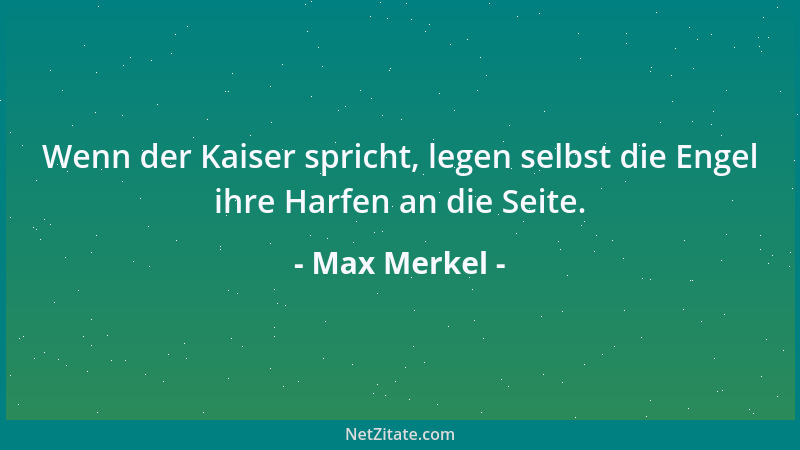 Max Merkel - Wenn der Kaiser spricht, legen selbst die Engel ihre Harfen an die Seite....
