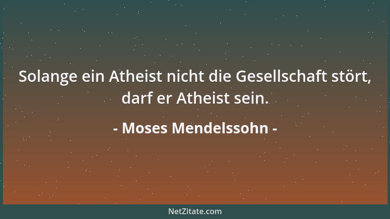 Moses Mendelssohn - Der nächste Weg zum sittlichen Verderben ist die Geringschätzung der menschlichen Natur....