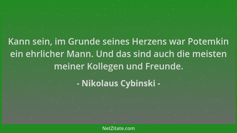 Nikolaus Cybinski - Kann sein, im Grunde seines Herzens war Potemkin ein ehrlicher Mann. Und das sind auch die meisten mein...