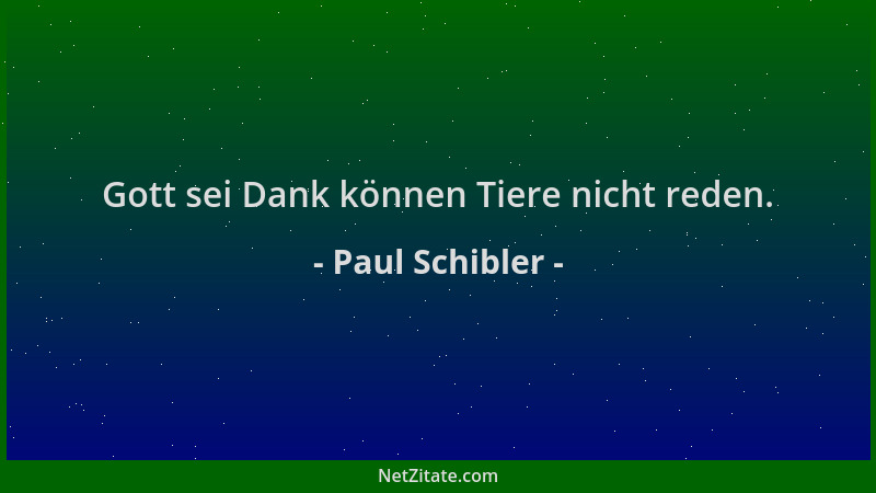 Paul Schibler - Gott sei Dank können Tiere nicht reden....