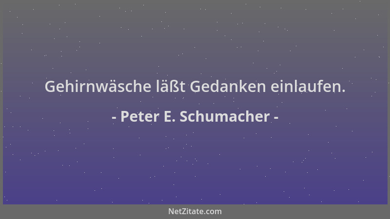 Peter E. Schumacher - Gehirnwäsche läßt Gedanken einlaufen....