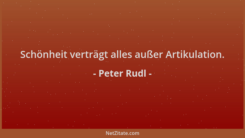 Peter Rudl - Schönheit verträgt alles außer Artikulation....