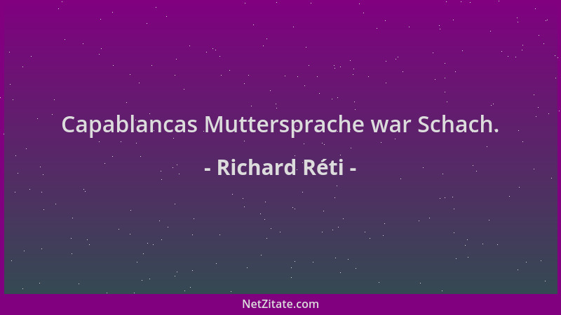 Richard Réti - Capablancas Muttersprache war Schach....