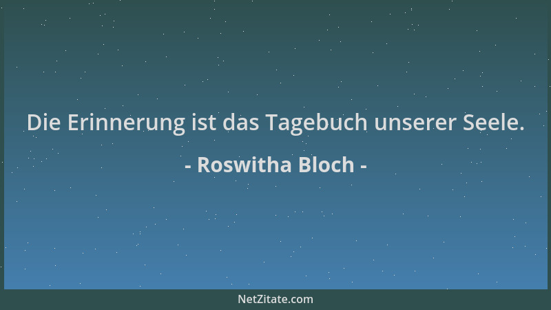 Roswitha Bloch - Die Erinnerung ist das Tagebuch unserer Seele....