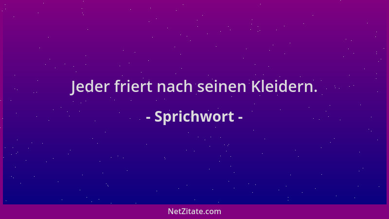 Sprichwort - Jeder friert nach seinen Kleidern....