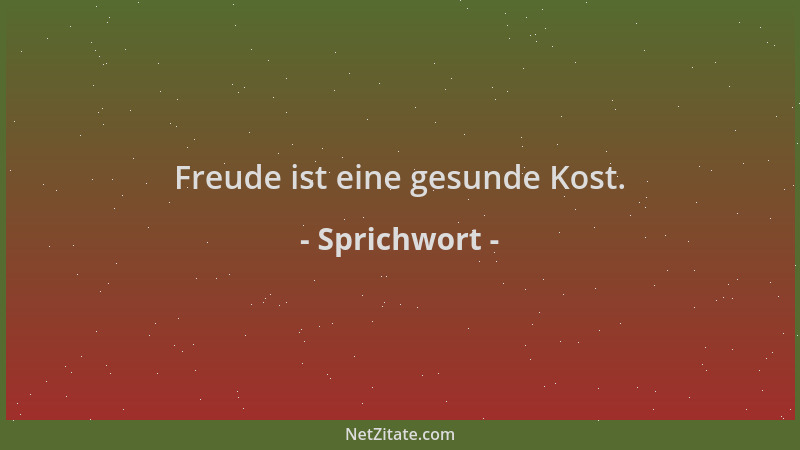 Sprichwort - Freude ist eine gesunde Kost....