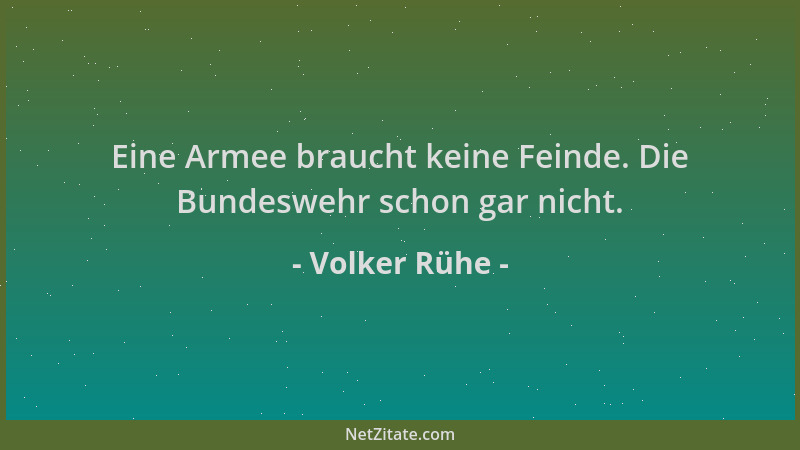 Volker Rühe - Eine Armee braucht keine Feinde. Die Bundeswehr schon gar nicht....