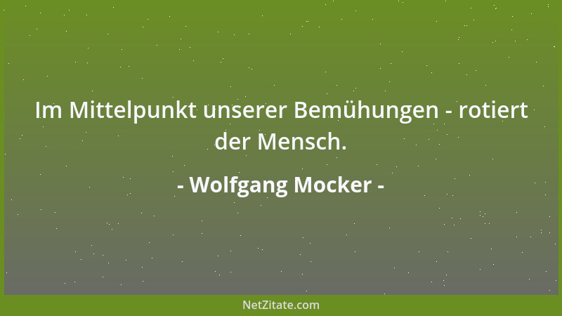 Wolfgang Mocker - Im Mittelpunkt unserer Bemühungen - rotiert der Mensch....