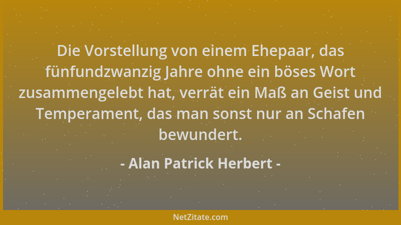 Alan Patrick Herbert - Die Vorstellung von einem Ehepaar, das fünfundzwanzig Jahre ohne ein böses Wort zusammengelebt hat,...