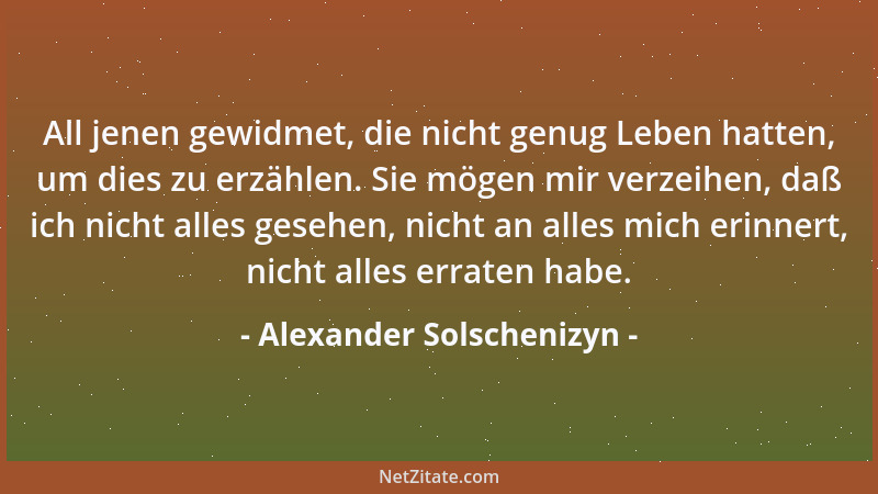 Alexander Solschenizyn - All jenen gewidmet, die nicht genug Leben hatten, um dies zu erzählen. Sie mögen mir verzeihen, da...