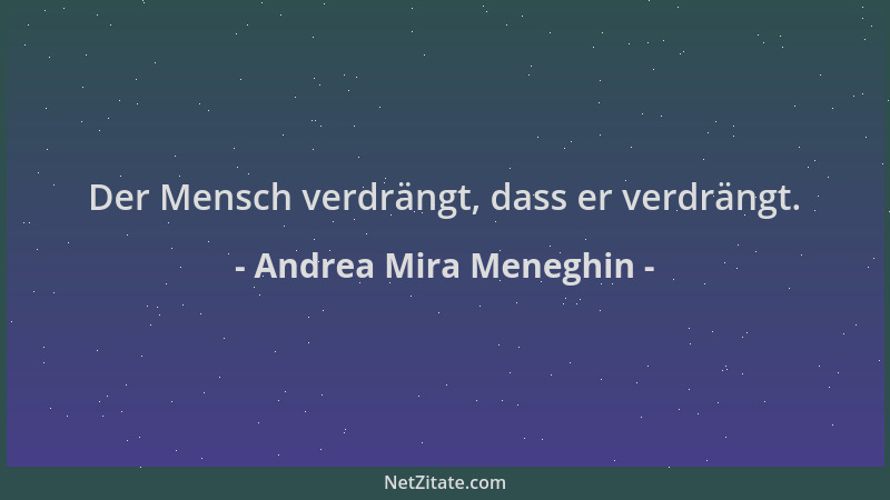 Andrea Mira Meneghin - Der Mensch verdrängt, dass er verdrängt....