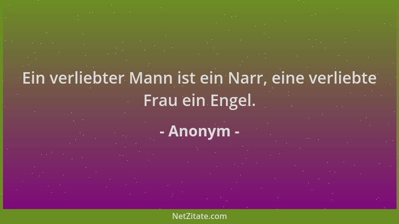 Anonym - Ein verliebter Mann ist ein Narr, eine verliebte Frau ein Engel....