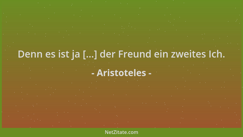 Aristoteles - Denn es ist ja [...] der Freund ein zweites Ich....