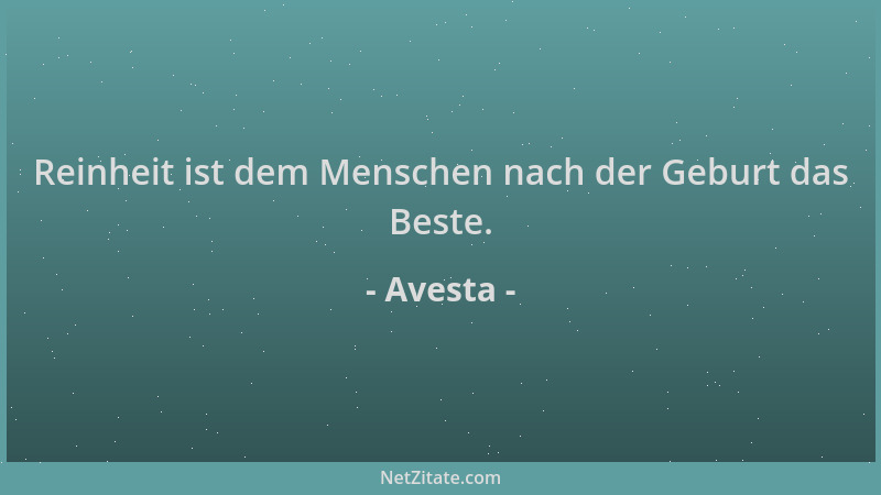 Avesta - Reinheit ist dem Menschen nach der Geburt das Beste....