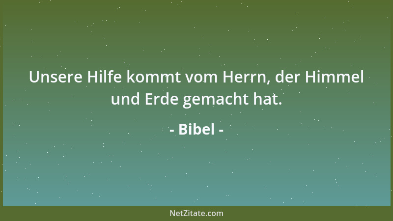 Bibel - Unsere Hilfe kommt vom Herrn, der Himmel und Erde gemacht hat....