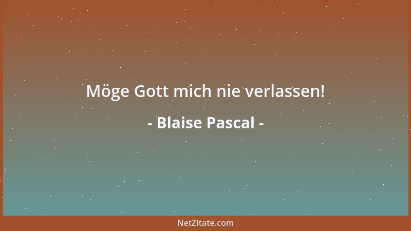 Blaise Pascal - Möge Gott mich nie verlassen!...
