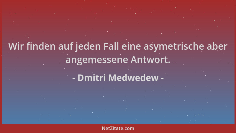 Dmitri Medwedew - Wir finden auf jeden Fall eine asymetrische aber angemessene Antwort....