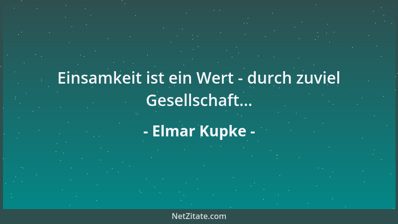Elmar Kupke - Einsamkeit ist ein Wert - durch zuviel Gesellschaft......