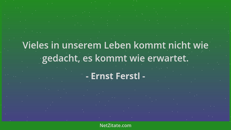 Ernst Ferstl - Vieles in unserem Leben kommt nicht wie gedacht, es kommt wie erwartet....
