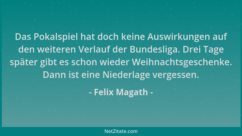 Felix Magath - Das Pokalspiel hat doch keine Auswirkungen auf den weiteren Verlauf der Bundesliga. Drei Tage später gibt es...
