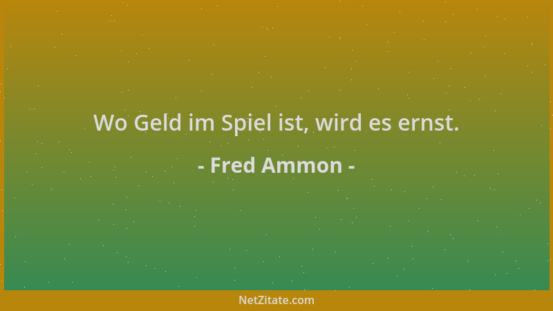 Fred Ammon - Wo Geld im Spiel ist, wird es ernst....