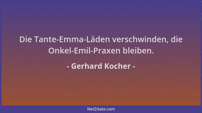 Gerhard Kocher - Die Tante-Emma-Läden verschwinden, die Onkel-Emil-Praxen bleiben....