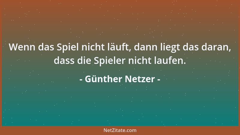 Günther Netzer - Wenn das Spiel nicht läuft, dann liegt das daran, dass die Spieler nicht laufen....
