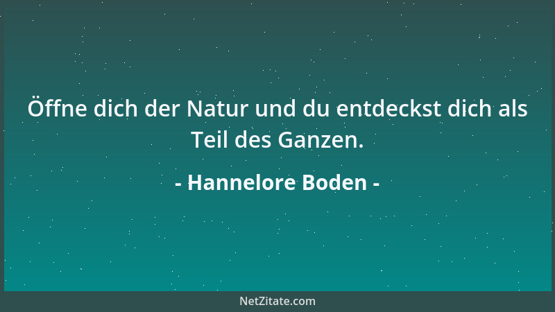 Hannelore Boden - Öffne dich der Natur und du entdeckst dich als Teil des Ganzen....