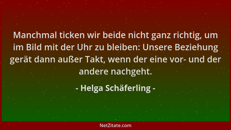 Helga Schäferling - Manchmal ticken wir beide nicht ganz richtig, um im Bild mit der Uhr zu bleiben: Unsere Beziehung gerät...