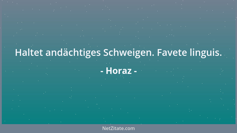 Horaz - Haltet andächtiges Schweigen. Favete linguis....