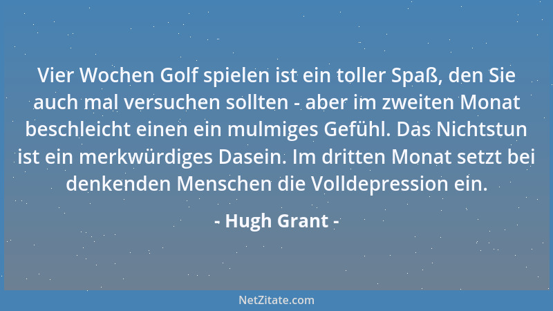 Hugh Grant - Vier Wochen Golf spielen ist ein toller Spaß, den Sie auch mal versuchen sollten - aber im zweiten Monat besch...
