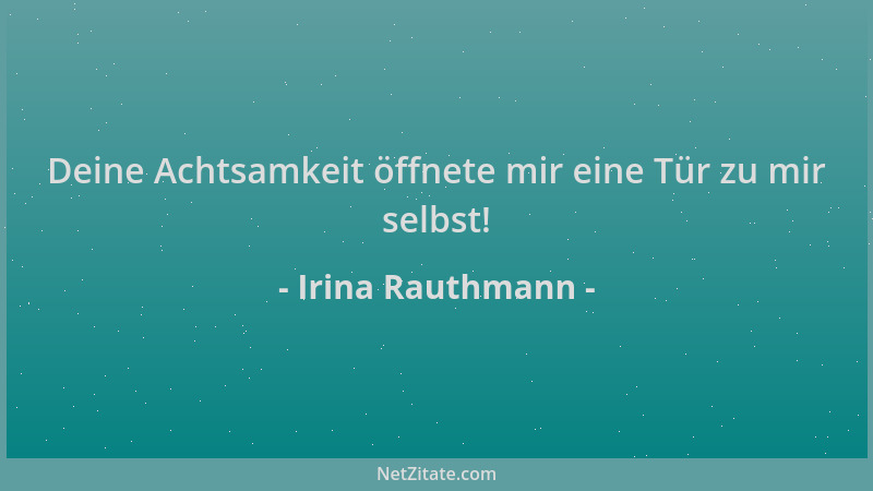 Irina Rauthmann - Deine Achtsamkeit öffnete mir eine Tür zu mir selbst!...