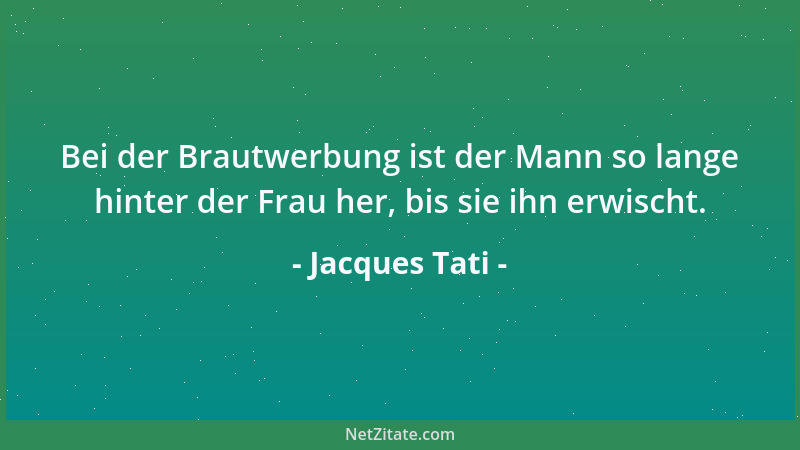 Jacques Tati - Bei der Brautwerbung ist der Mann so lange hinter der Frau her, bis sie ihn erwischt....