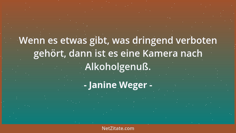 Janine Weger - Wenn es etwas gibt, was dringend verboten gehört, dann ist es eine Kamera nach Alkoholgenuß....