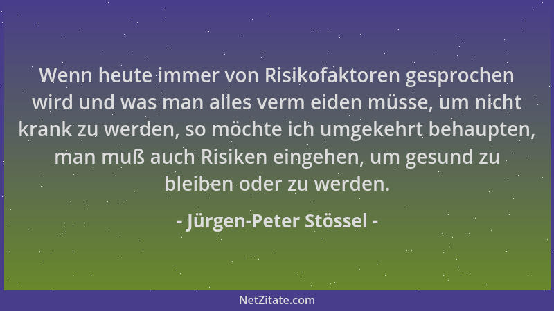 Jürgen-Peter Stössel - Wenn heute immer von Risikofaktoren gesprochen wird und was man alles verm eiden müsse, um nicht kra...