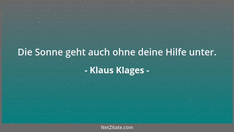 Klaus Klages - Die Sonne geht auch ohne deine Hilfe unter....