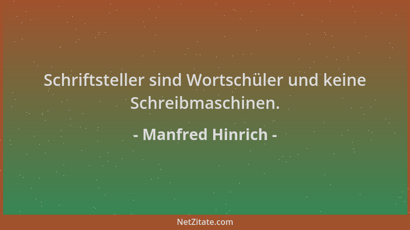 Manfred Hinrich - Schriftsteller sind Wortschüler und keine Schreibmaschinen....