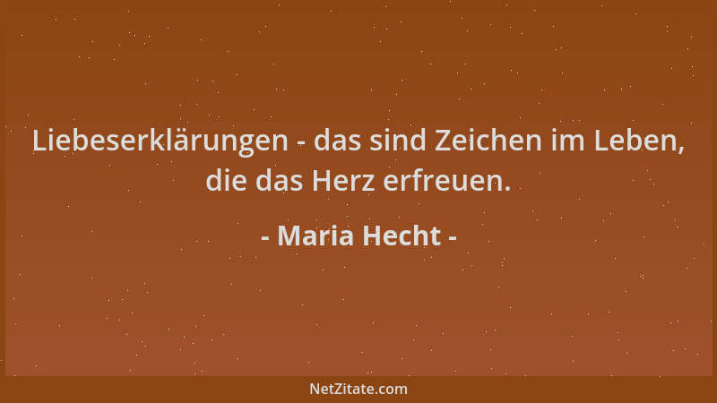 Maria Hecht - Liebeserklärungen - das sind Zeichen im Leben, die das Herz erfreuen....