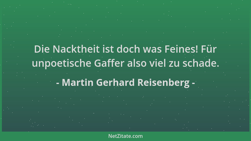Martin Gerhard Reisenberg - Die Nacktheit ist doch was Feines! Für unpoetische Gaffer also viel zu schade....
